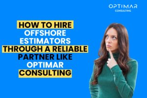 How-to-Hire-Offshore-Estimators-Through-a-Reliable-Partner-Like-Optimar-Consulting