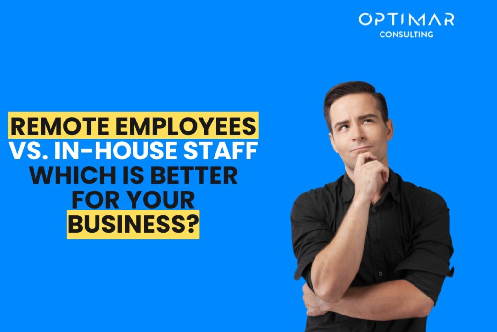 Remote Employees vs. In-House Staff: 2025 Guide - Optimar Consulting